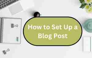 How To Set Up A Blog Post: A Comprehensive Guide For Beginners